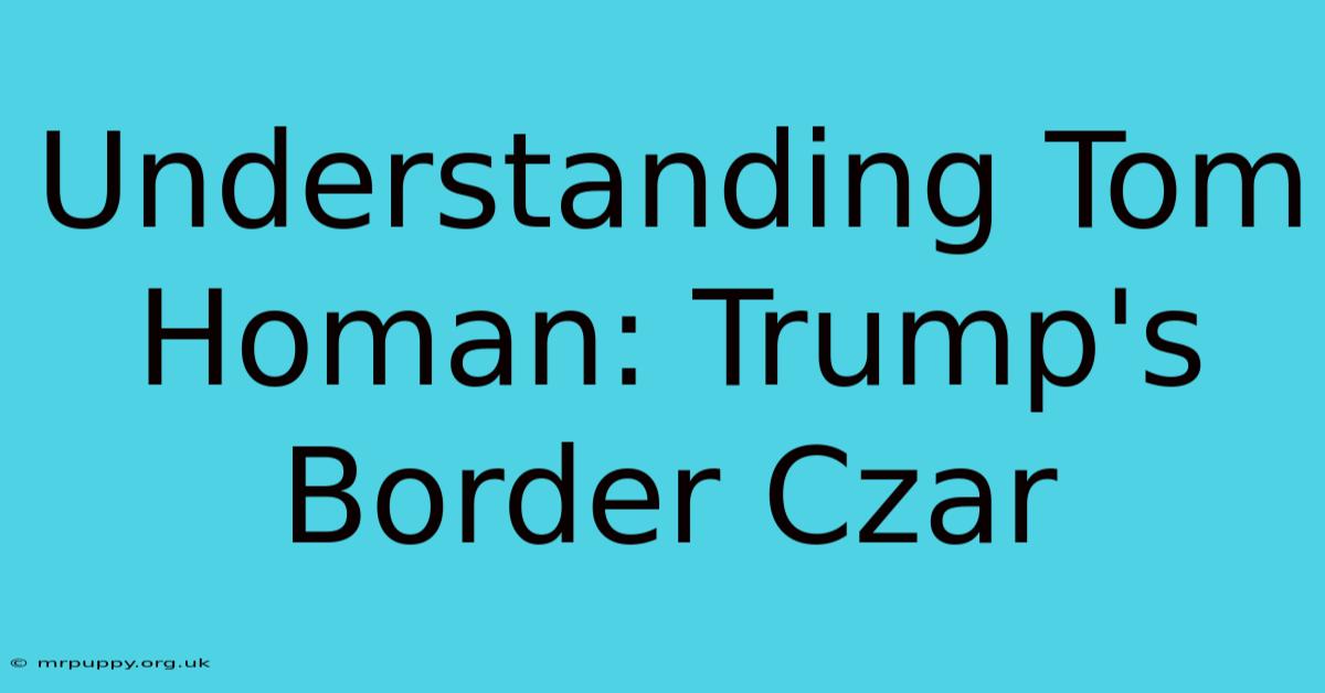 Understanding Tom Homan: Trump's Border Czar 