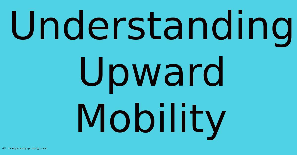 Understanding Upward Mobility