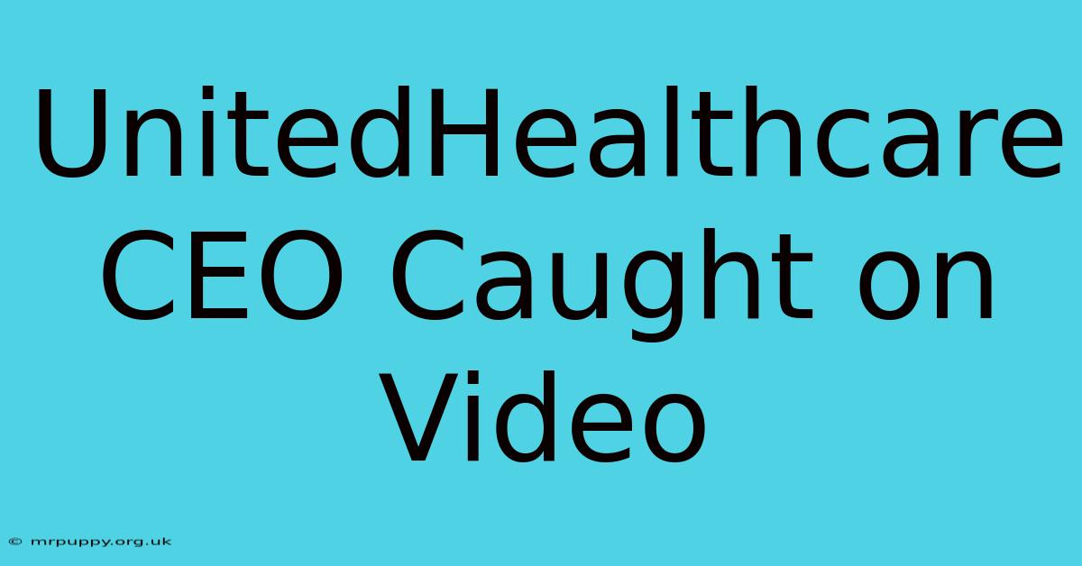 UnitedHealthcare CEO Caught On Video