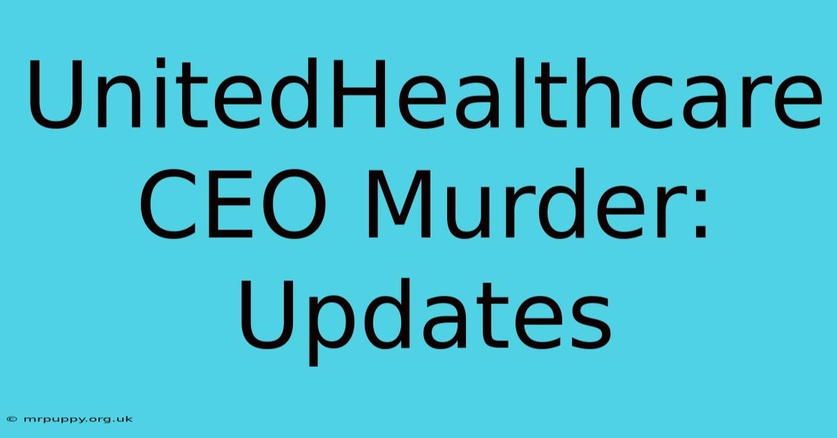 UnitedHealthcare CEO Murder: Updates