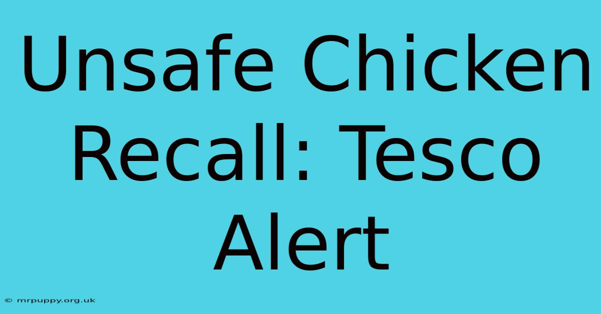 Unsafe Chicken Recall: Tesco Alert