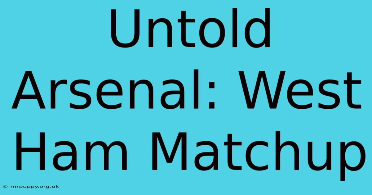 Untold Arsenal: West Ham Matchup