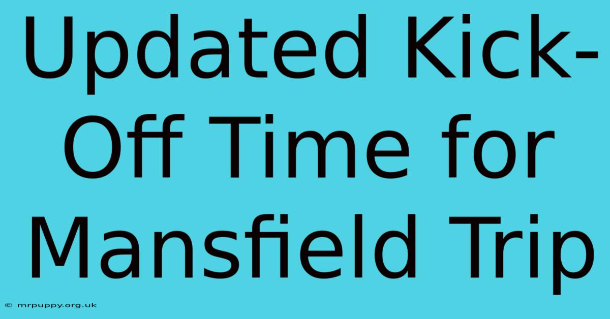 Updated Kick-Off Time For Mansfield Trip 