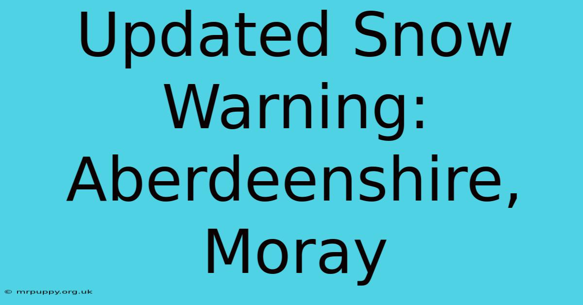 Updated Snow Warning: Aberdeenshire, Moray