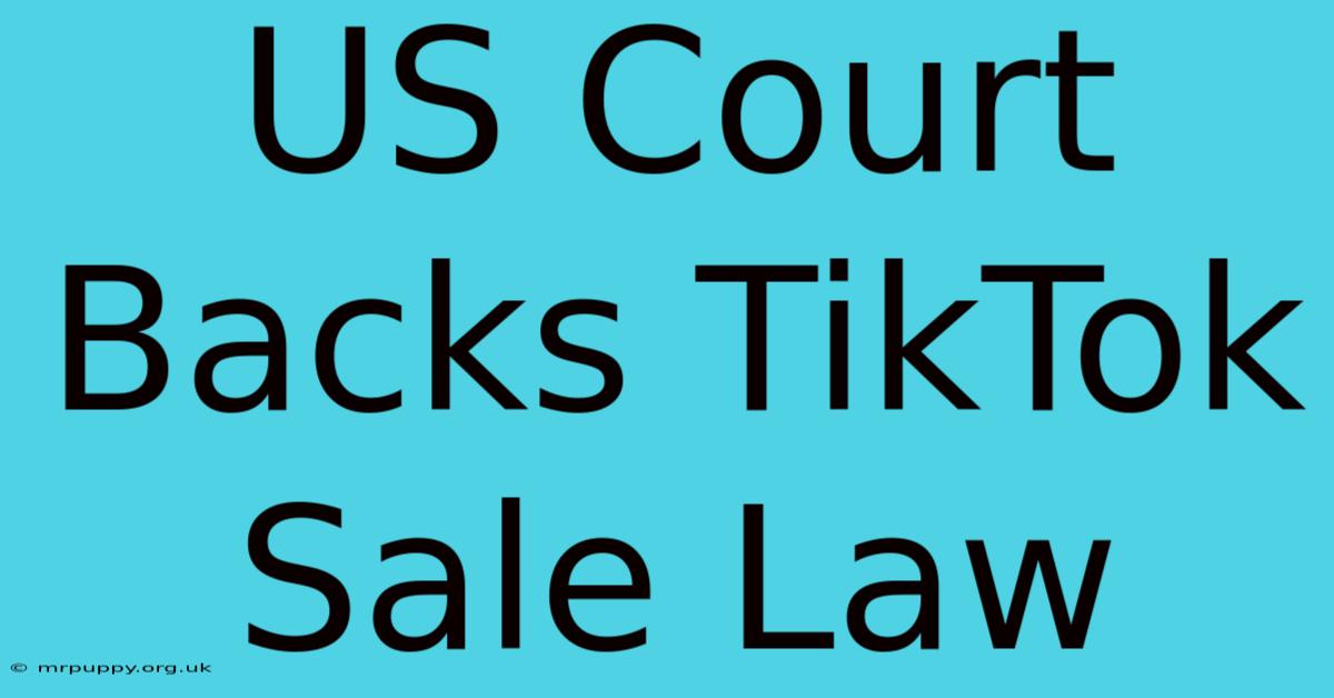 US Court Backs TikTok Sale Law