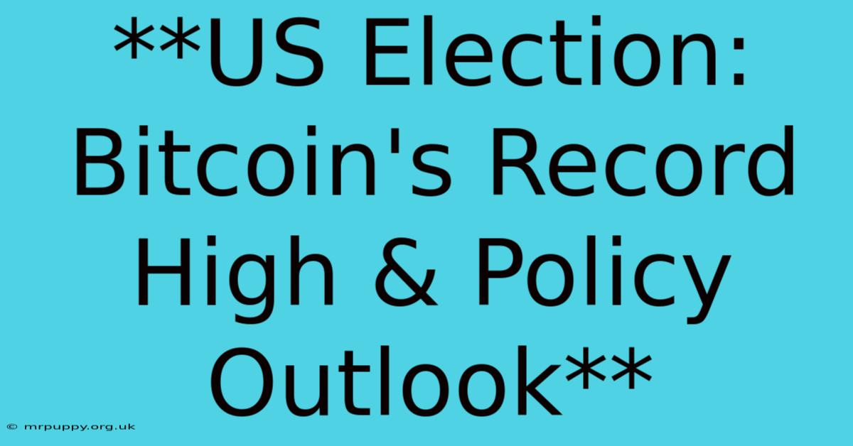 **US Election: Bitcoin's Record High & Policy Outlook**