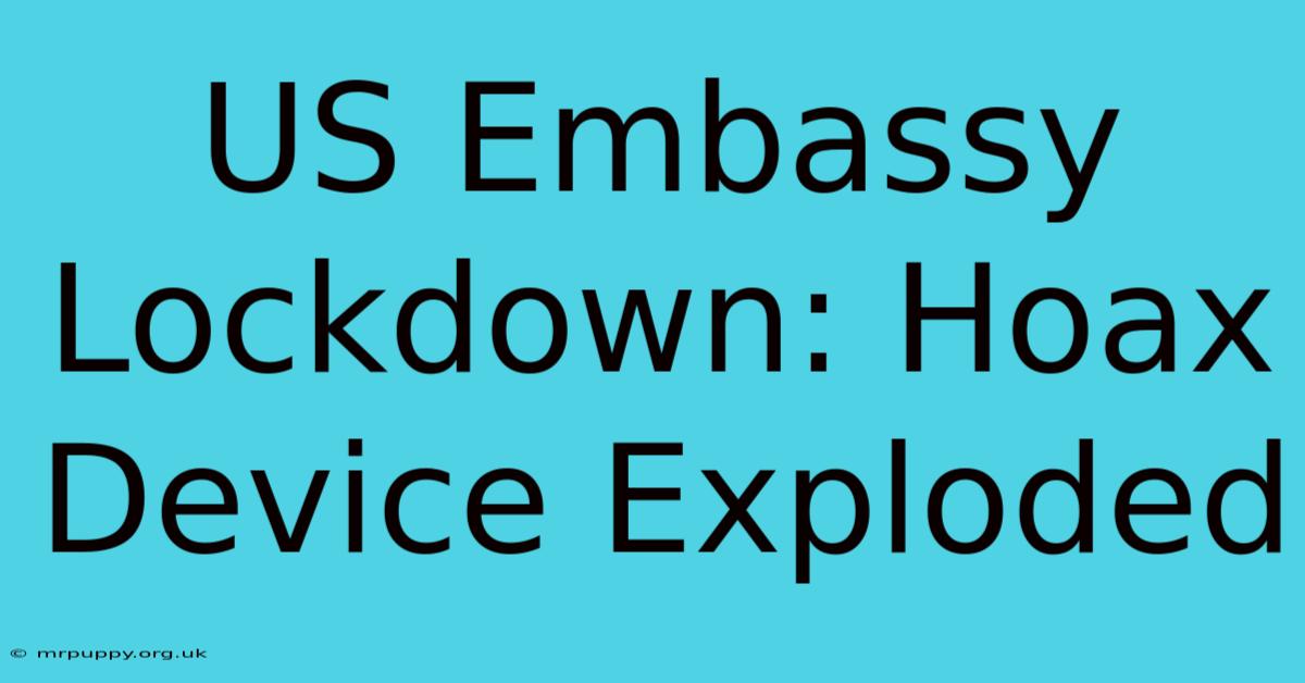 US Embassy Lockdown: Hoax Device Exploded