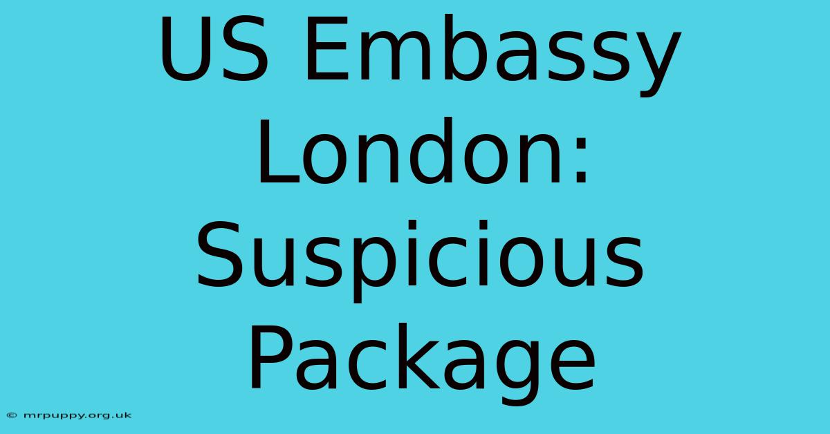 US Embassy London: Suspicious Package