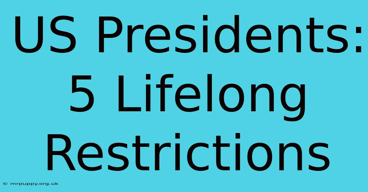 US Presidents: 5 Lifelong Restrictions 