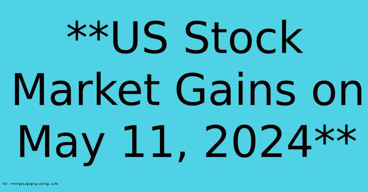 **US Stock Market Gains On May 11, 2024**