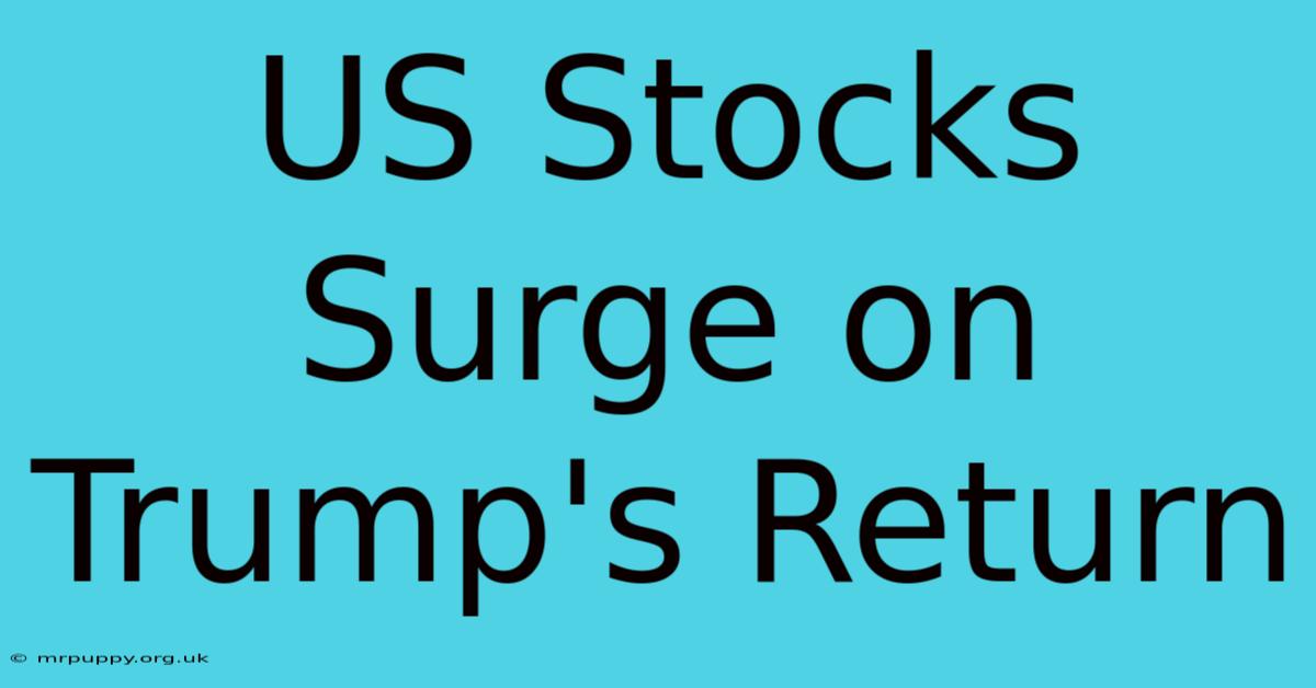 US Stocks Surge On Trump's Return 