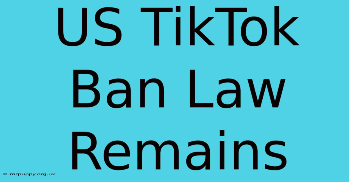 US TikTok Ban Law Remains