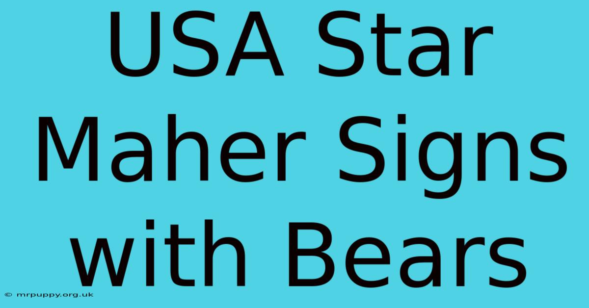 USA Star Maher Signs With Bears