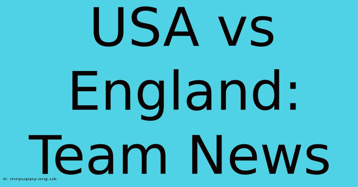 USA Vs England: Team News