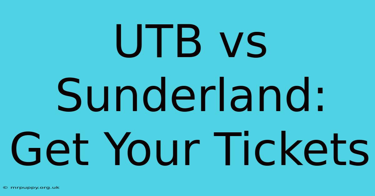 UTB Vs Sunderland: Get Your Tickets