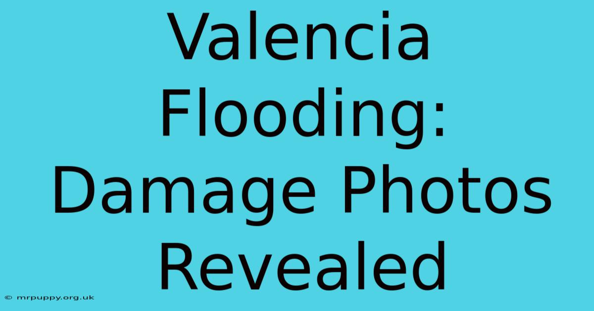 Valencia Flooding: Damage Photos Revealed