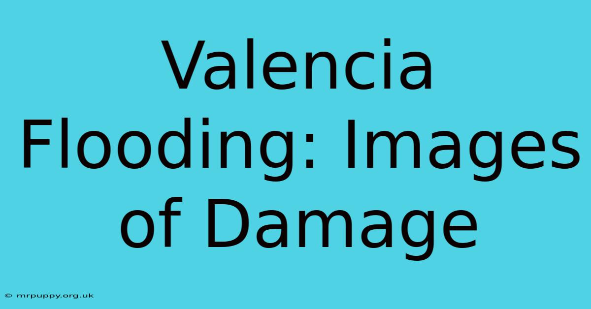 Valencia Flooding: Images Of Damage