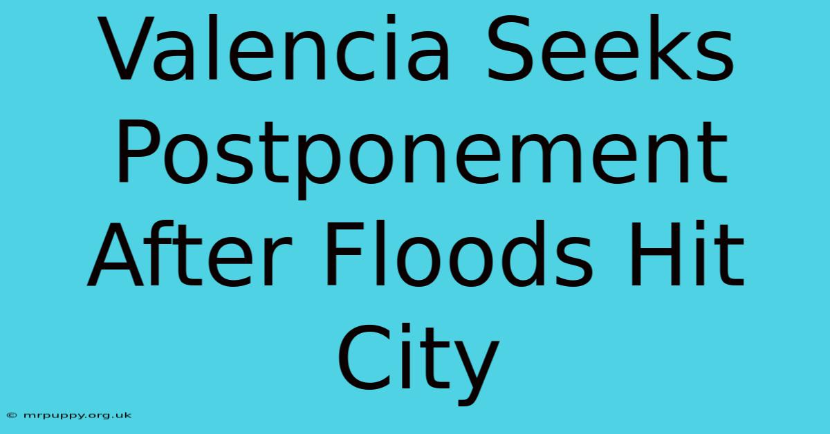 Valencia Seeks Postponement After Floods Hit City