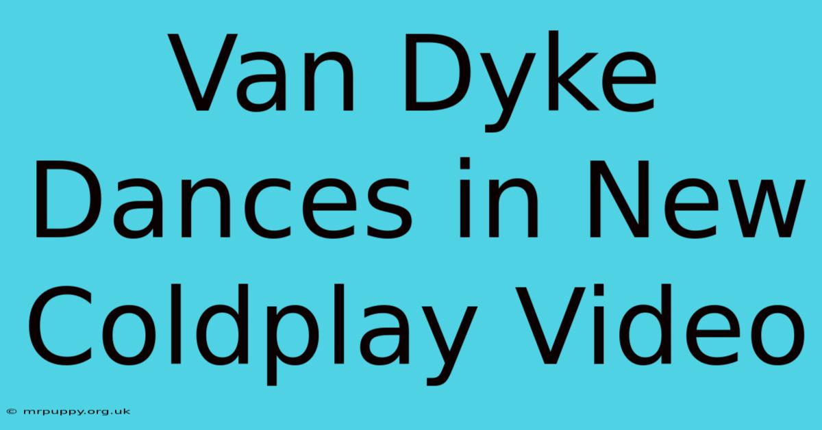 Van Dyke Dances In New Coldplay Video