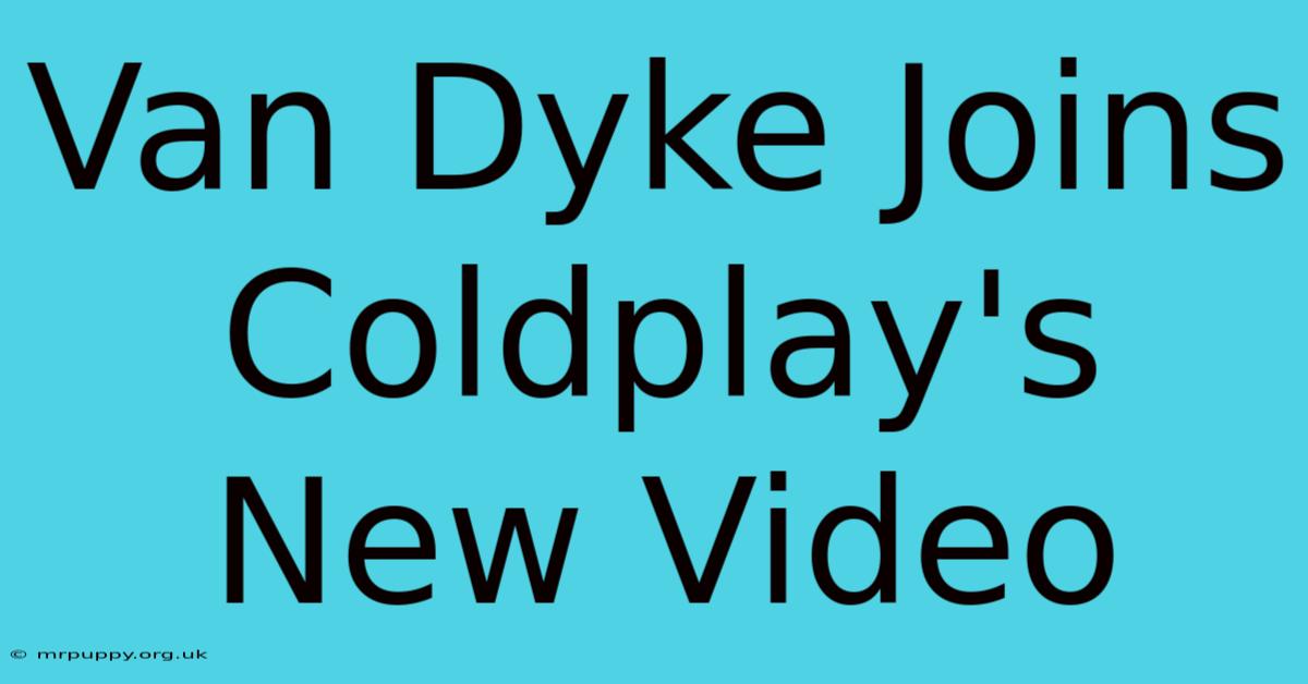 Van Dyke Joins Coldplay's New Video