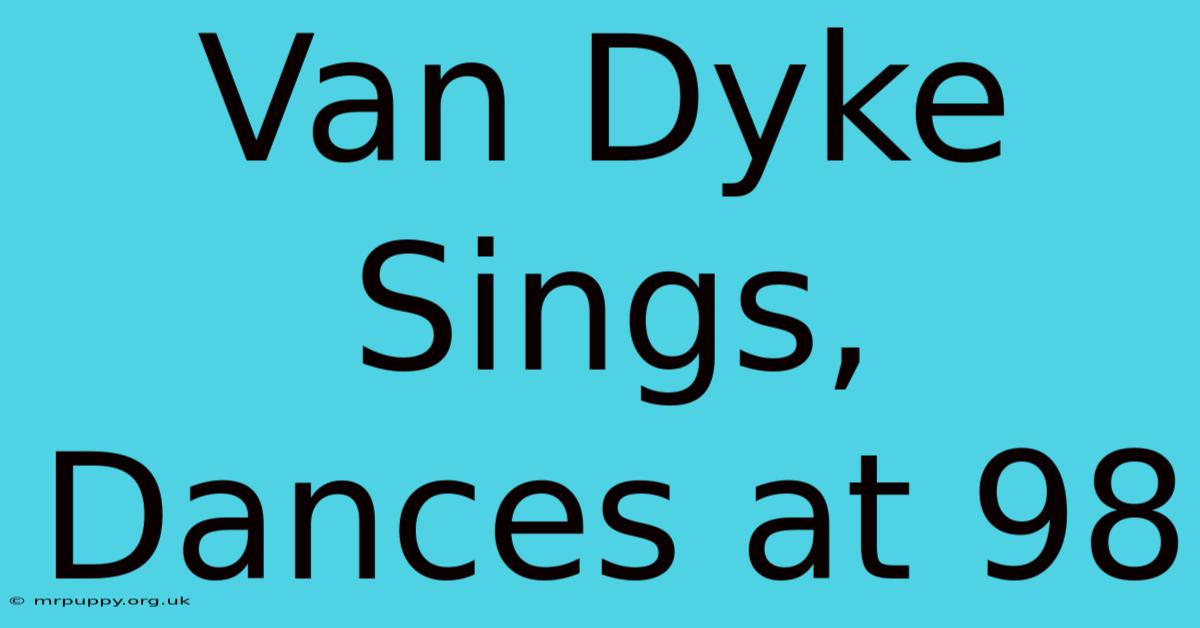 Van Dyke Sings, Dances At 98