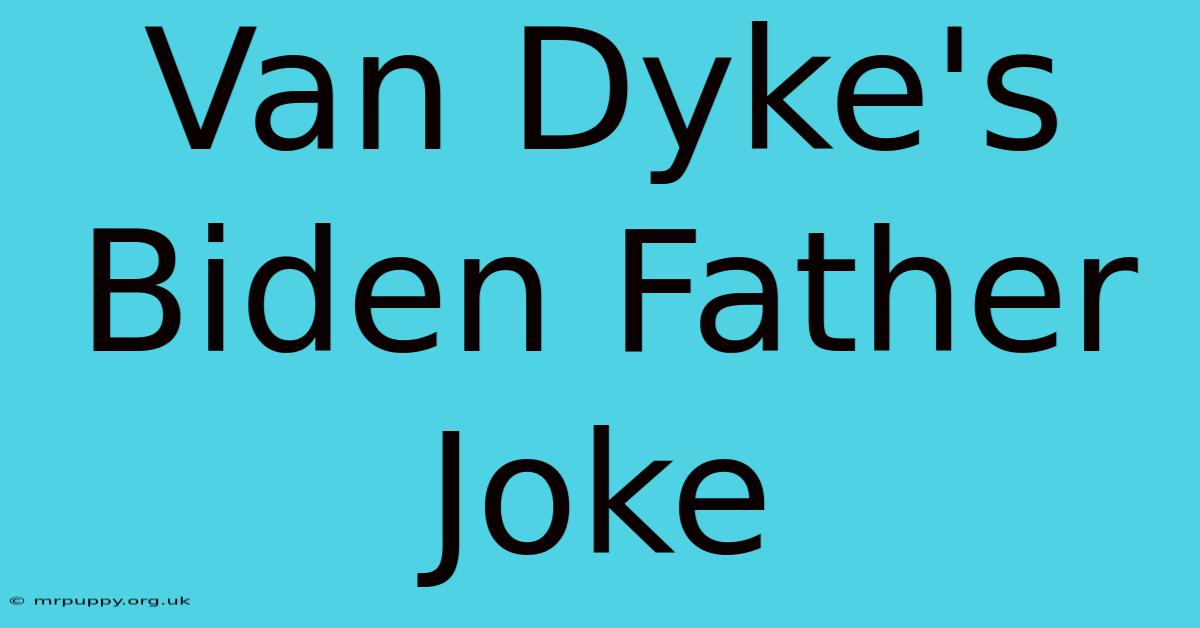 Van Dyke's Biden Father Joke