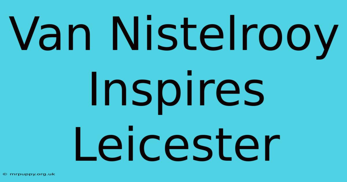 Van Nistelrooy Inspires Leicester