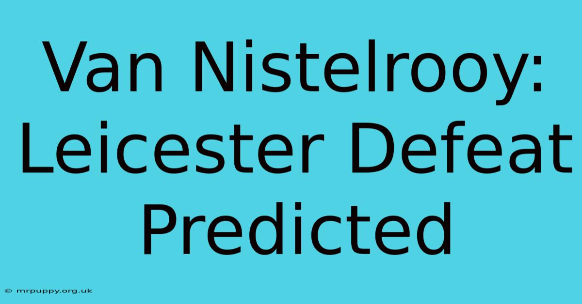 Van Nistelrooy: Leicester Defeat Predicted