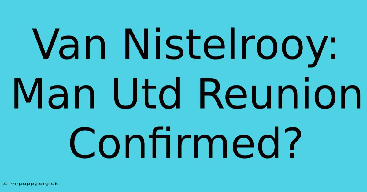 Van Nistelrooy: Man Utd Reunion Confirmed?