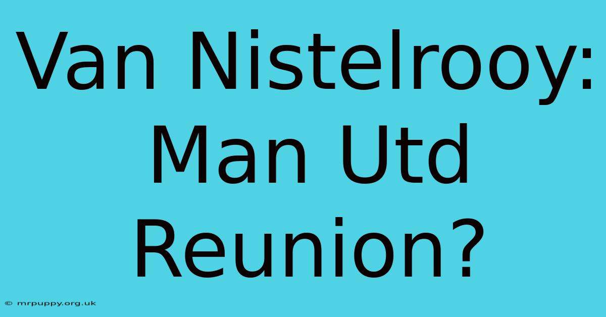 Van Nistelrooy: Man Utd Reunion?