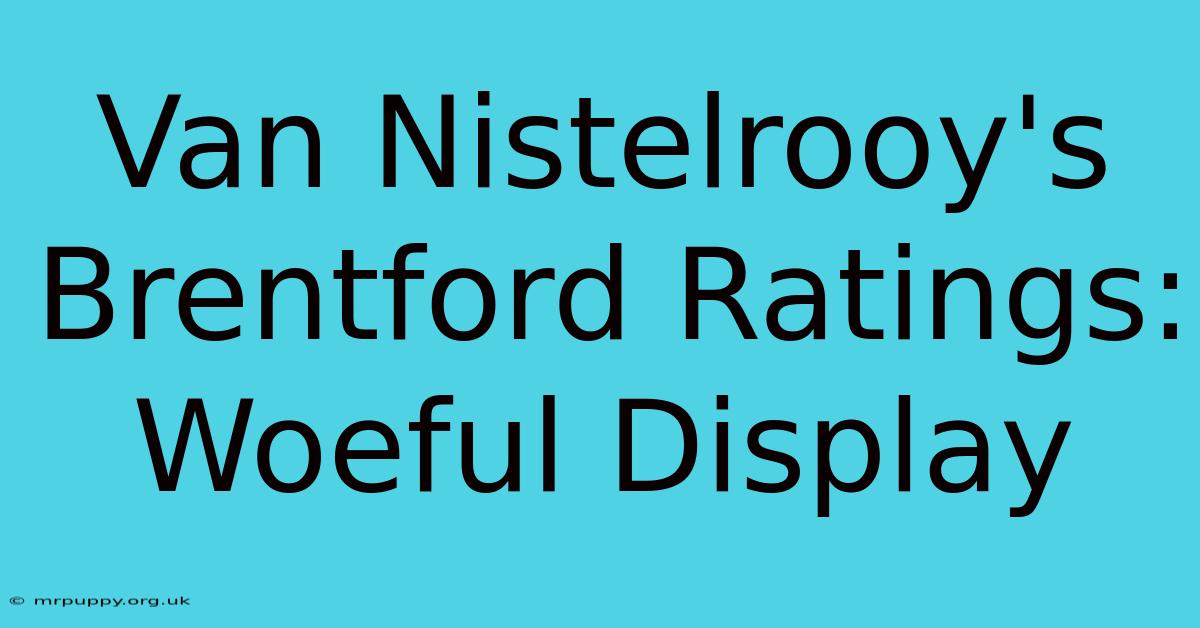 Van Nistelrooy's Brentford Ratings: Woeful Display