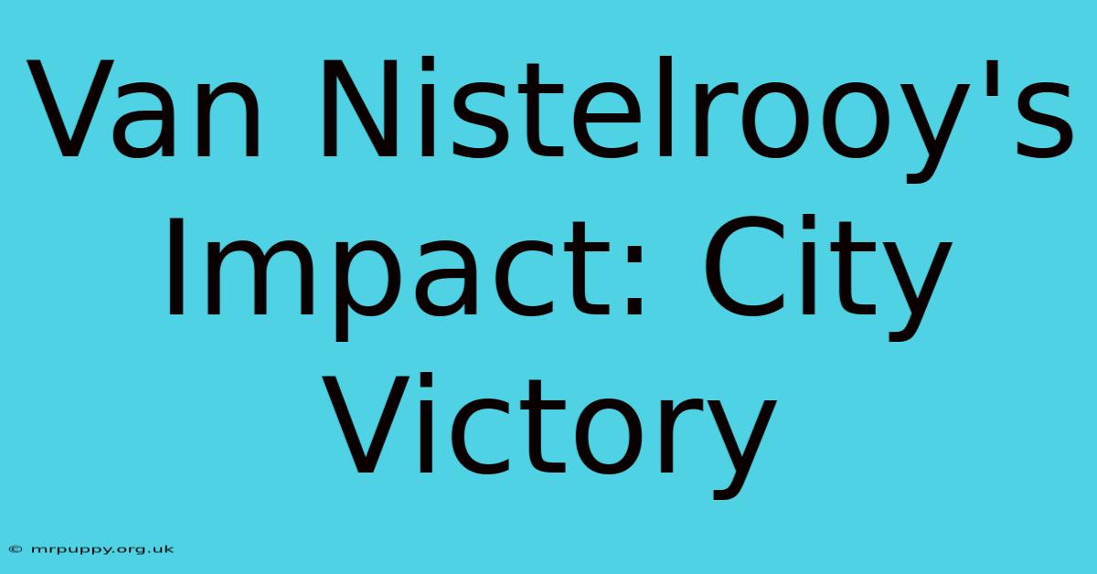 Van Nistelrooy's Impact: City Victory