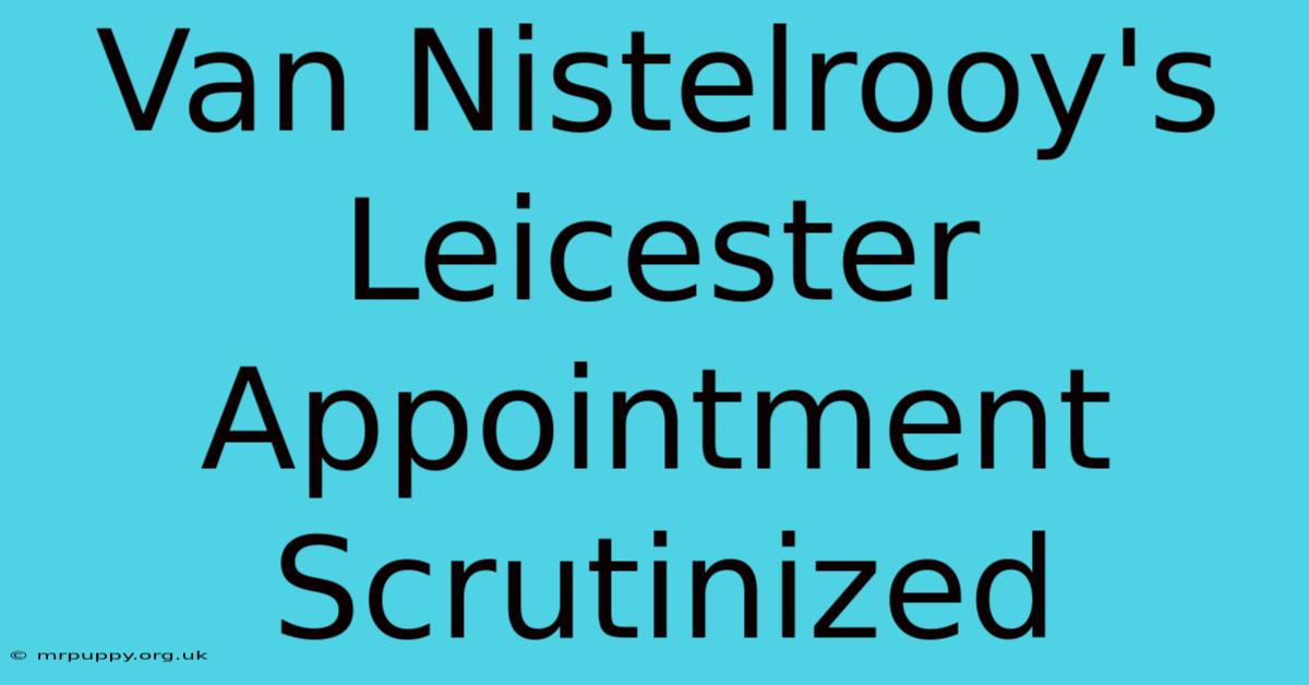 Van Nistelrooy's Leicester Appointment Scrutinized