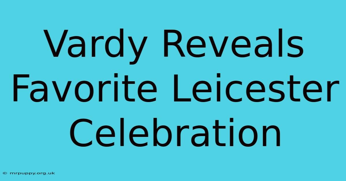 Vardy Reveals Favorite Leicester Celebration