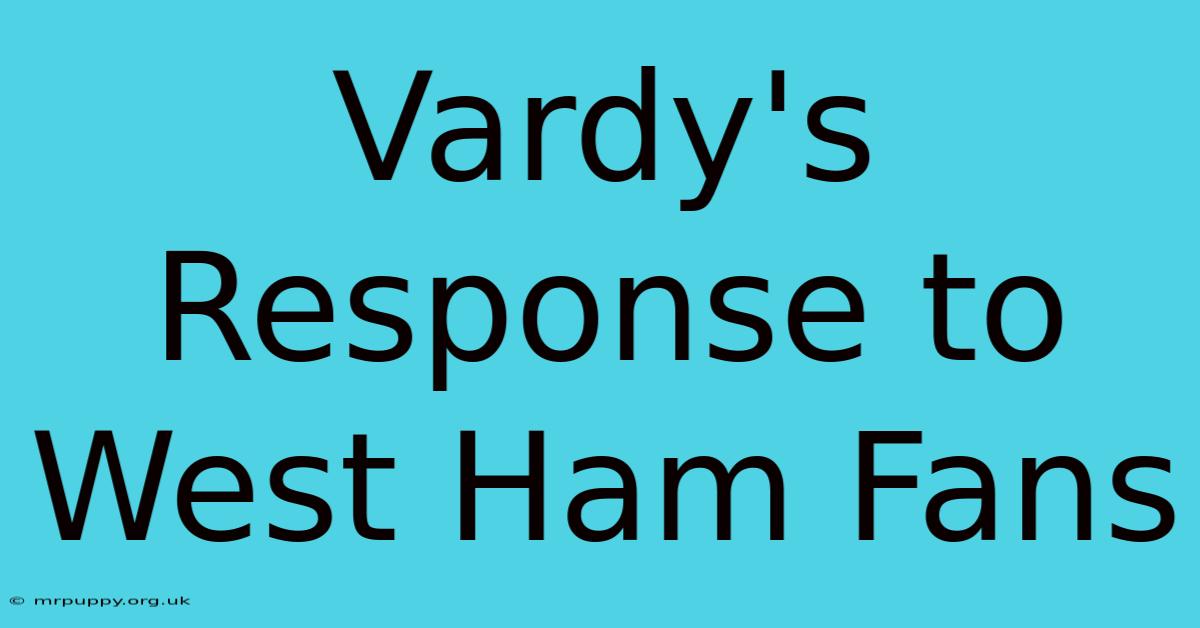 Vardy's Response To West Ham Fans