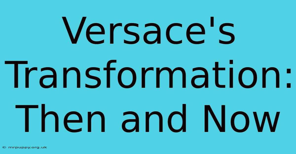 Versace's Transformation: Then And Now