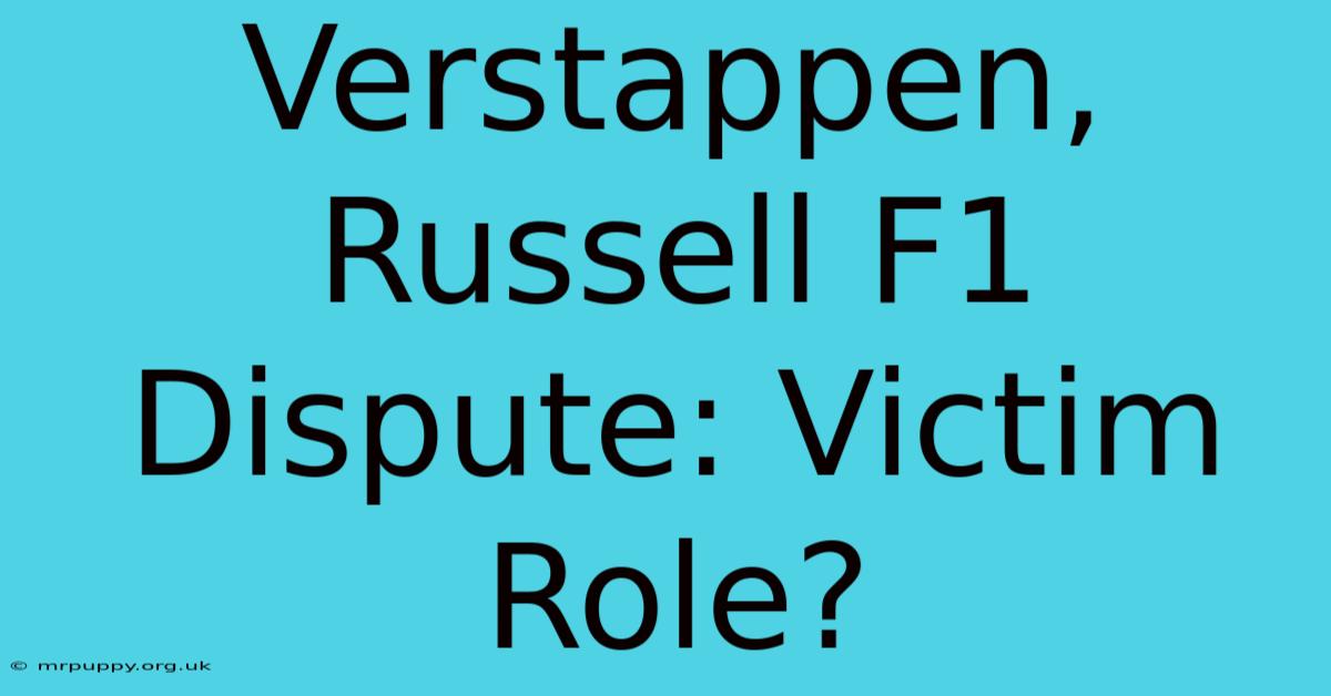 Verstappen, Russell F1 Dispute: Victim Role?