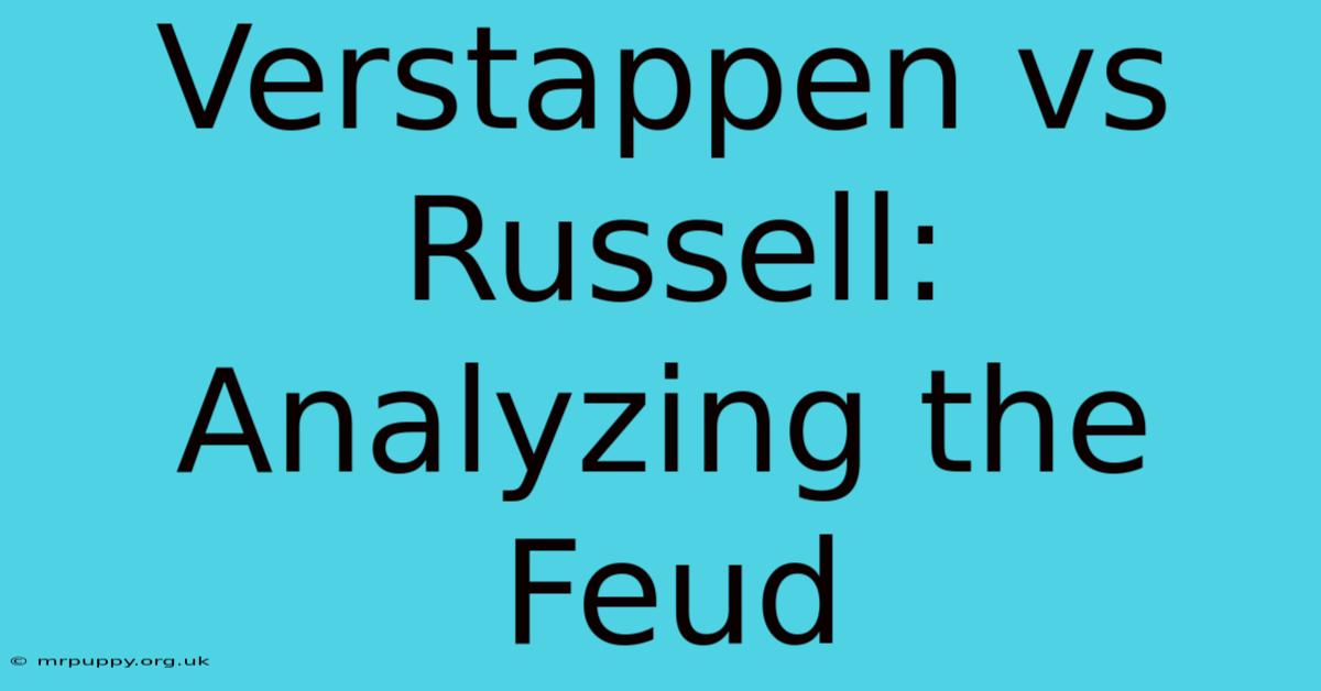 Verstappen Vs Russell: Analyzing The Feud