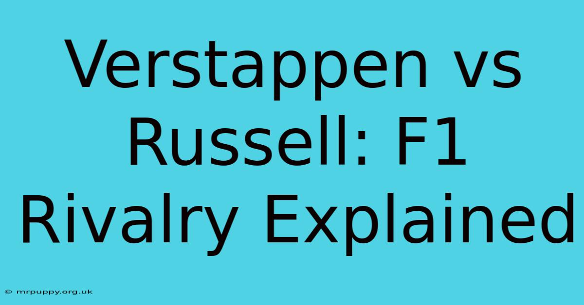 Verstappen Vs Russell: F1 Rivalry Explained