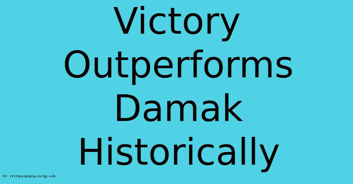 Victory Outperforms Damak Historically