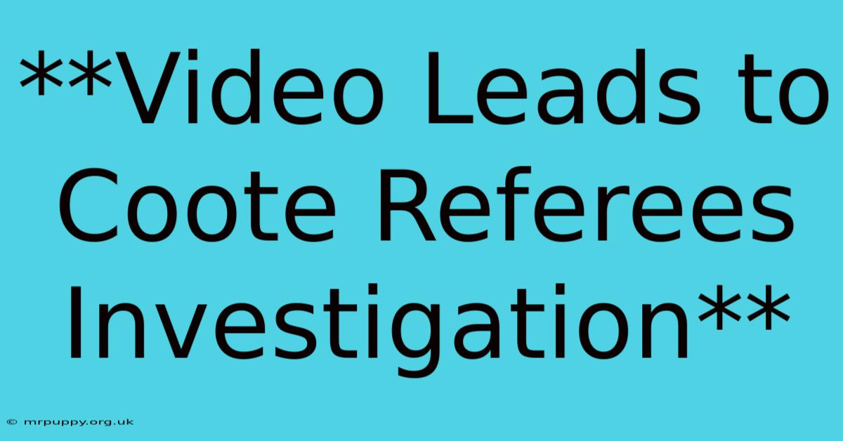 **Video Leads To Coote Referees Investigation** 