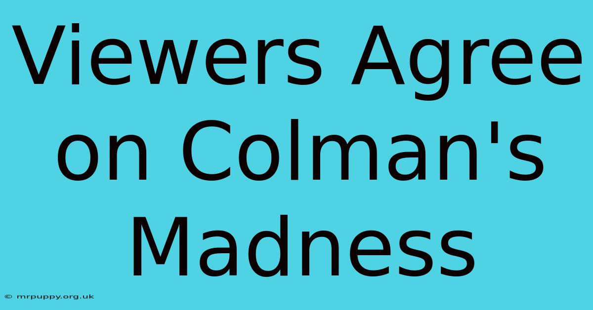 Viewers Agree On Colman's Madness