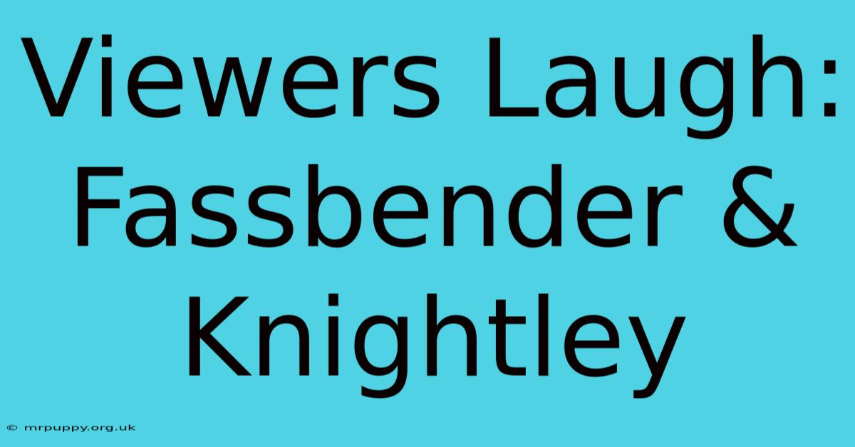 Viewers Laugh: Fassbender & Knightley