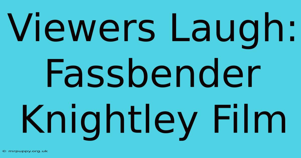 Viewers Laugh: Fassbender Knightley Film