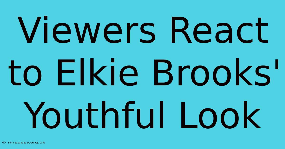 Viewers React To Elkie Brooks' Youthful Look