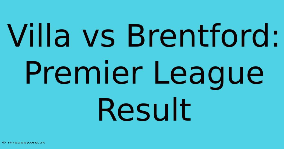 Villa Vs Brentford: Premier League Result