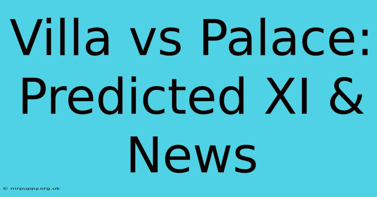 Villa Vs Palace: Predicted XI & News