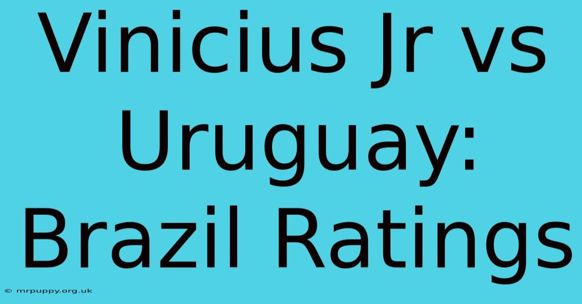 Vinicius Jr Vs Uruguay: Brazil Ratings