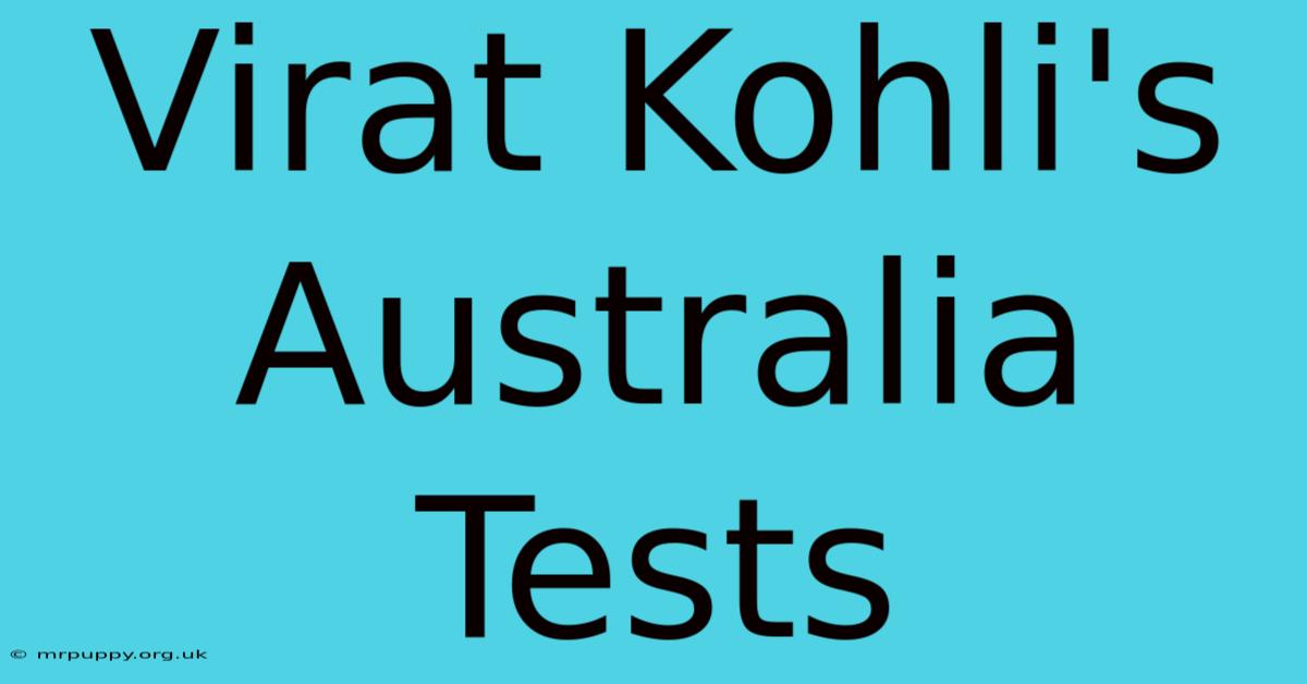 Virat Kohli's Australia Tests