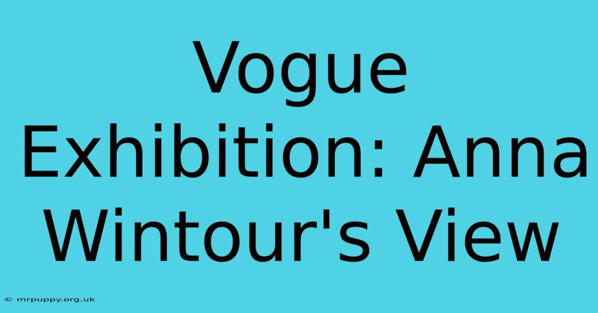 Vogue Exhibition: Anna Wintour's View